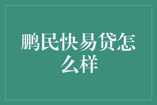 鹏民快易贷怎么样