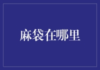 为什么我的麻袋总是那么神秘失踪？如何找到麻袋的5步走