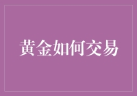 黄金投资的秘密武器——如何进行黄金交易？