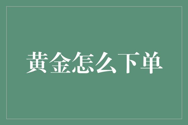 黄金怎么下单