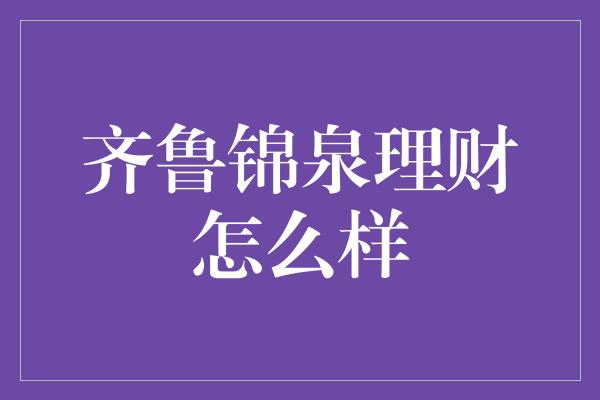 齐鲁锦泉理财怎么样