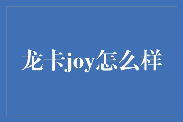 龙卡joy怎么样