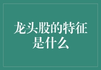 龙头股的特征：引领市场风向的投资标地