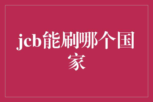 jcb能刷哪个国家