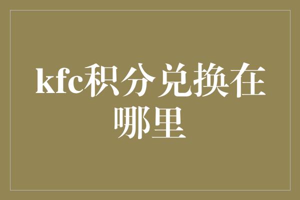 kfc积分兑换在哪里