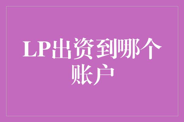 LP出资到哪个账户