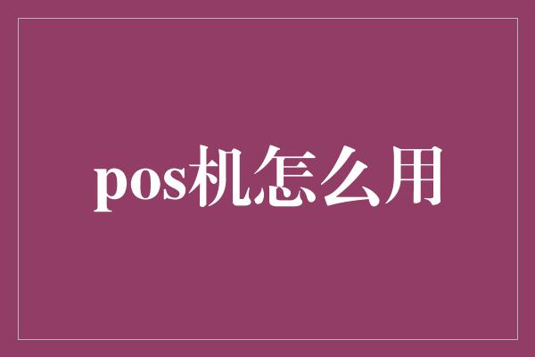 pos机怎么用