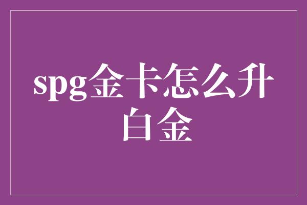 spg金卡怎么升白金