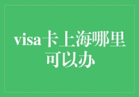 Visa卡上海哪里可以办？