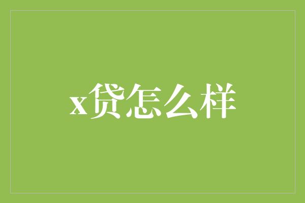 x贷怎么样